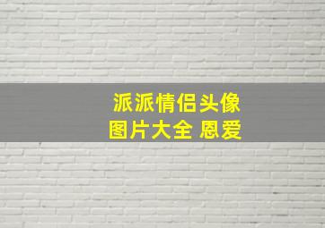 派派情侣头像图片大全 恩爱